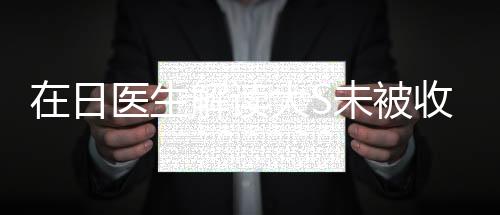 在日醫(yī)生解讀大S未被收住院的原因分析