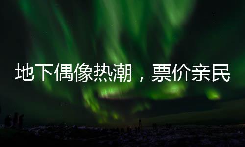 地下偶像熱潮，票價(jià)親民，年輕人沉浸其中