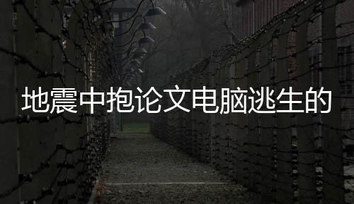 地震中抱論文電腦逃生的瞬間，智慧與冷靜的挑戰(zhàn)