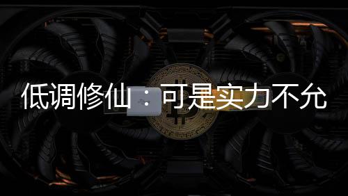低調(diào)修仙：可是實力不允許