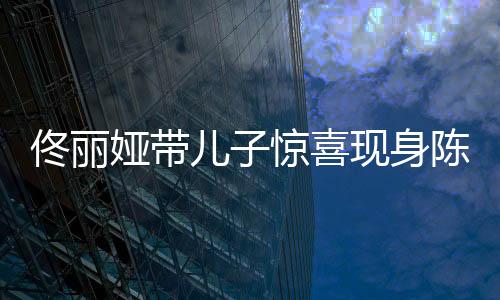 佟麗婭帶兒子驚喜現身陳思誠工作室，明星親子互動引發(fā)關注熱潮