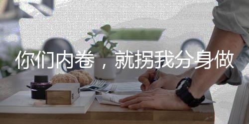 你們內(nèi)卷，就拐我分身做駙馬？