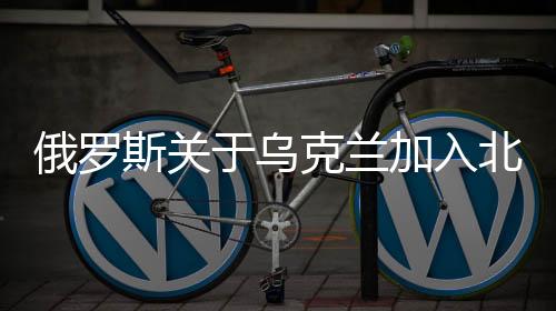 俄羅斯關(guān)于烏克蘭加入北約后的前景分析，和平實(shí)現(xiàn)無望？