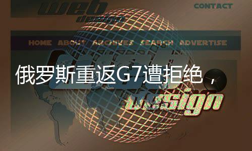 俄羅斯重返G7遭拒絕，特朗普的期望與現(xiàn)實沖突