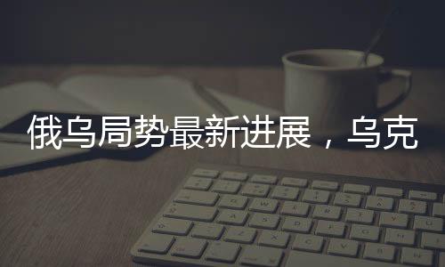 俄烏局勢最新進(jìn)展，烏克蘭回應(yīng)美國暫停軍援