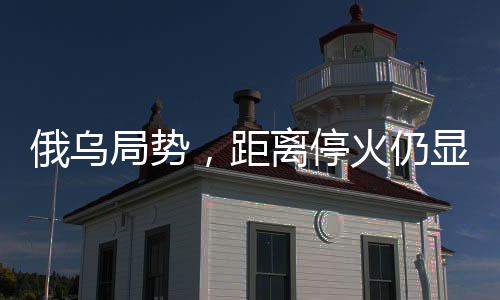 俄烏局勢(shì)，距離?；鹑燥@遙遠(yuǎn)