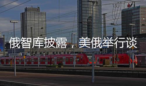 俄智庫披露，美俄舉行談判障礙重重