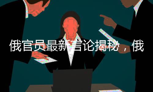 俄官員最新言論揭秘，俄美在餐廳背后的故事，烏歐成關鍵要素同登菜單之上