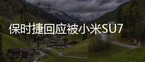 保時捷回應(yīng)被小米SU7Ultra超越，未來科技競爭的嶄新篇章