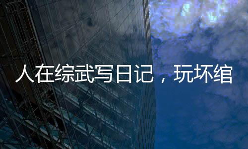 人在綜武寫日記，玩壞綰綰