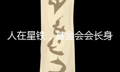 人在星鐵，基金會會長身份被曝光