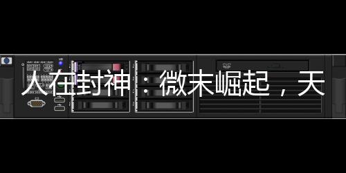人在封神：微末崛起，天官大帝