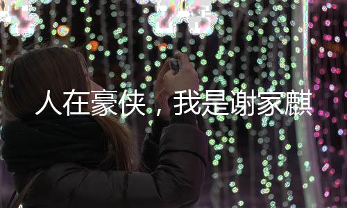 人在豪俠，我是謝家麒