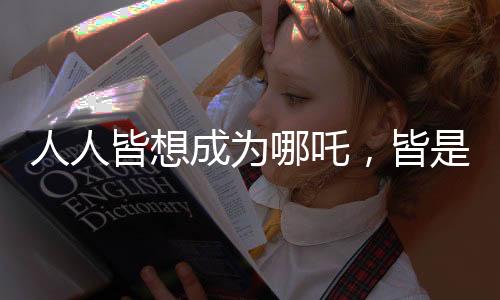人人皆想成為哪吒，皆是申公豹的時代