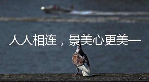 人人相連，景美心更美——一幅生動的人文畫卷