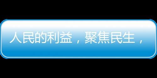 人民的利益，聚焦民生，展現(xiàn)時代風采