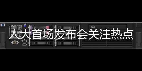人大首場發(fā)布會關(guān)注熱點問題的深度解讀