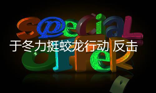 于冬力挺蛟龍行動(dòng) 反擊低評(píng)分網(wǎng)友，一星評(píng)價(jià)的都是黑水