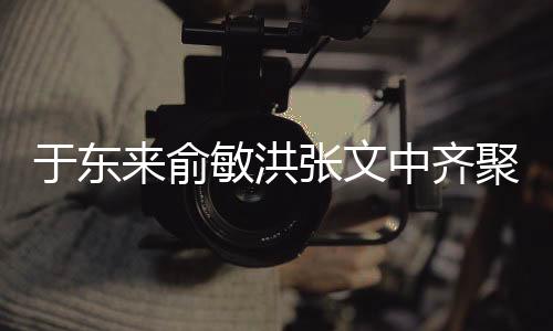 于東來(lái)俞敏洪張文中齊聚胖東來(lái)，一場(chǎng)商業(yè)領(lǐng)袖的盛會(huì)