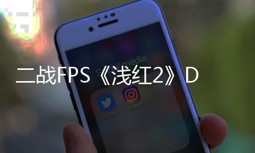 二戰(zhàn)FPS《淺紅2》DLC淞滬會戰(zhàn)上架Steam 3月發(fā)售