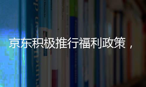 京東積極推行福利政策，外賣騎手將享受五險(xiǎn)一金權(quán)益保障