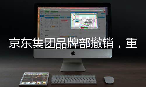 京東集團(tuán)品牌部撤銷(xiāo)，重塑戰(zhàn)略與未來(lái)發(fā)展的思考