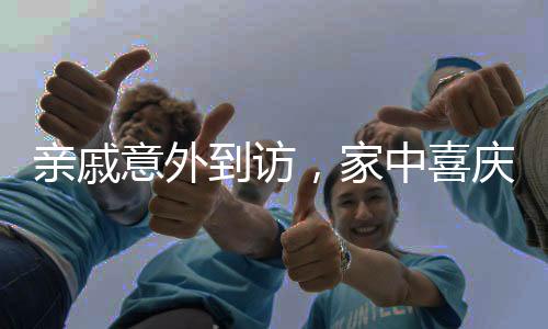 親戚意外到訪，家中喜慶迎新春