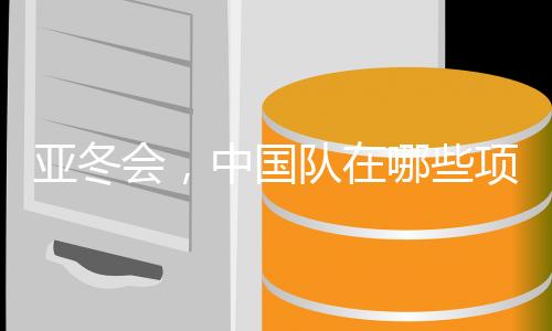 亞冬會(huì)，中國隊(duì)在哪些項(xiàng)目奪金最多？
