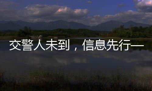 交警人未到，信息先行——智能警務系統(tǒng)的精準反應