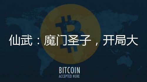 仙武：魔門圣子，開局大荒囚天指