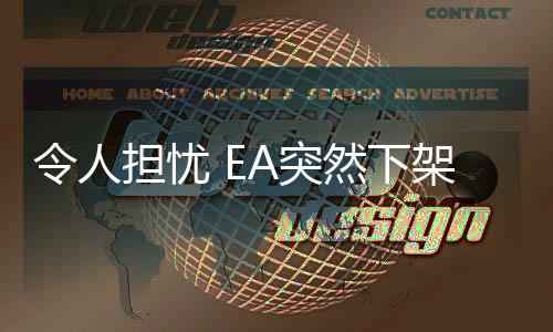 令人擔(dān)憂 EA突然下架Steam上多款游戲