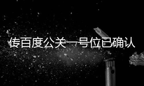傳百度公關一號位已確認！曾憑高考作文《赤兔之死》一舉成名