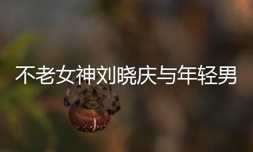 不老女神劉曉慶與年輕男主共創(chuàng)甜蜜浪漫短視頻，跨界合作的典范