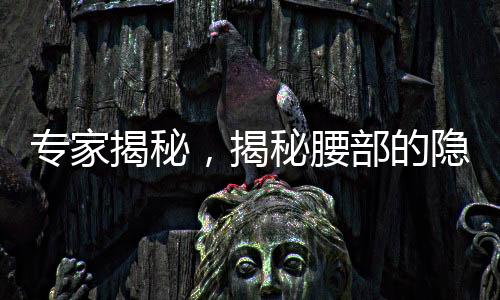 專家揭秘，揭秘腰部的隱形殺手——最廢腰的睡覺姿勢