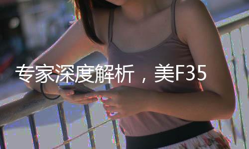專家深度解析，美F35追趕中國六代機難度重重