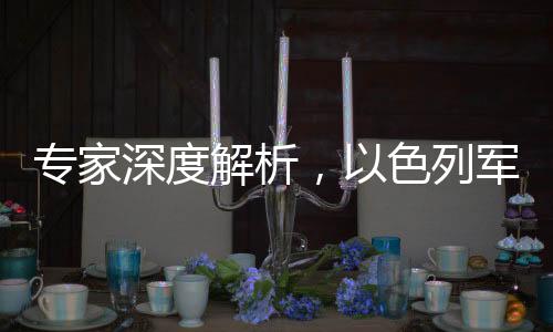專家深度解析，以色列軍隊(duì)對加沙發(fā)動大規(guī)?？找u的背后動因及戰(zhàn)略意圖