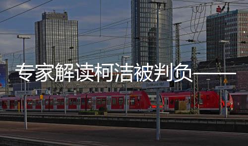 專家解讀柯潔被判負(fù)——聚焦棋局背后的人生哲學(xué)與競技反思