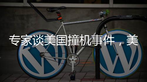 專家談美國(guó)撞機(jī)事件，美國(guó)需深刻反思