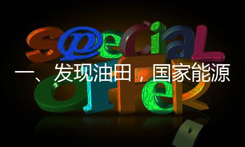 一、發(fā)現(xiàn)油田，國家能源的新篇章