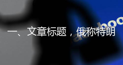 一、文章標(biāo)題，俄稱特朗普沒(méi)對(duì)澤連斯基動(dòng)手是奇跡，解讀背后的國(guó)際政治動(dòng)態(tài)