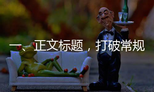 一、正文標題，打破常規(guī)——探索無手機生活的新領域，過年在家不玩手機還能干什么？
