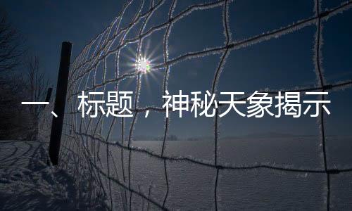 一、標(biāo)題，神秘天象揭示千年秘密，七星連珠現(xiàn)象是否能預(yù)示吉兇？