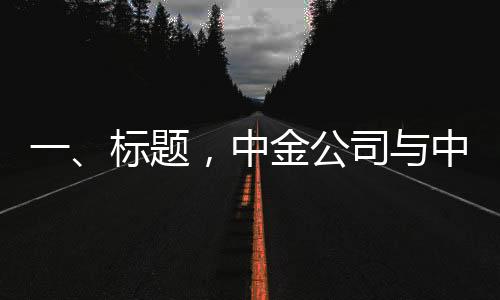 一、標(biāo)題，中金公司與中國銀河證券合并傳聞屬實(shí)，兩大金融巨頭開啟新篇章