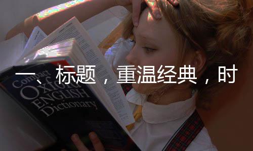 一、標(biāo)題，重溫經(jīng)典，時(shí)光之旅——方大同音樂回顧