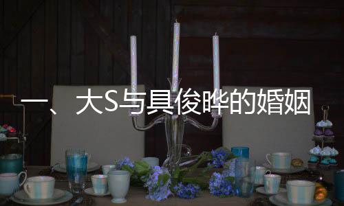 一、大S與具俊曄的婚姻迎來重要里程碑，結(jié)婚三周年紀(jì)念日即將到來