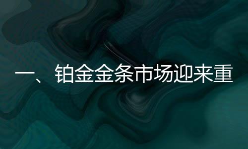 一、鉑金金條市場(chǎng)迎來重磅交易，有人豪擲26萬購買1000克鉑金金條