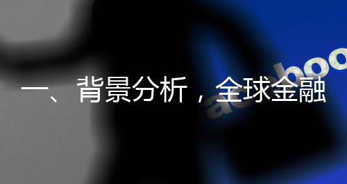 一、背景分析，全球金融市場概覽及股市展望
