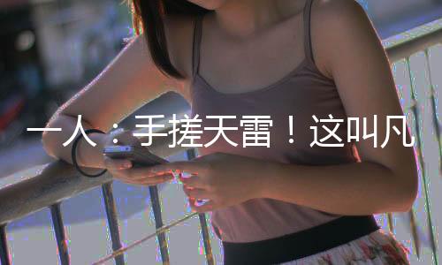 一人：手搓天雷！這叫凡夫俗子？