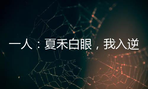 一人：夏禾白眼，我入逆生二重！