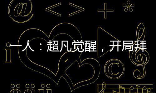 一人：超凡覺醒，開局拜入三一門